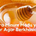 7 Cara Minum Madu yang Benar Agar Berkhasiat