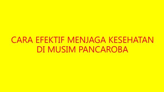 Cara Efektif Menjaga Kesehatan di Musim Pancaroba
