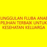 Keunggulan Fluba Anaba: Pilihan Terbaik Untuk Kesehatan Keluarga