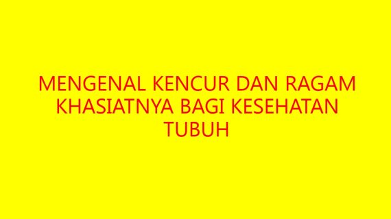 Mengenal Kencur dan Ragam Khasiatnya bagi Kesehatan Tubuh